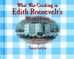 What Was Cooking in Edith Roosevelt's White House (Cooking Throughout American History) 0823956105 Book Cover