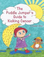 The Puddle Jumper's Guide to Kicking Cancer: A true story about a spunky puddle jumper named Gracie and her dog, Roo, who give readers an honest, hopeful and even funny look at what it's really like t 0692859403 Book Cover