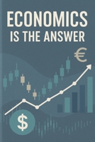 Economics is the answer: A Guide to Understanding How Economic Thinking Solves Life's Problems B0FJL25NXR Book Cover