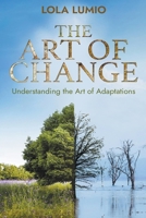 The Art of Change: Understanding the Art of Adaptations, Thriving in a World of Change, Navigating through a Changing World B0CTGDMHT8 Book Cover