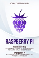 Raspberry Pi: 2 Manuscripts: Rasperry Pi A Complete Step By Step Raspberry Pi 3 Programming Guide - Raspberry Pi 3 Projects From Beginner To Master Explained Step By Step 1801209014 Book Cover