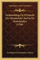 Verhandeling Op D'Onacht Der Moederlyke Tael In De Nederlanden (1788) 1166285227 Book Cover