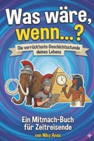 Was wäre, wenn...? Die verrückteste Geschichtsstunde deines Lebens: Ein Mitmach-Buch für Zeitreisende (German Edition) B0GNJZTG2D Book Cover