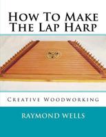 How to Make the Lap Harp 1533521751 Book Cover