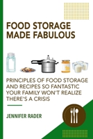 Food Storage Made Fabulous: Principles of Food Storage and Recipes So Fantastic Your Family Won't Realize There's a Disaster B08NF32HG1 Book Cover
