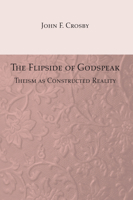 The Flipside of Godspeak: Theism as Constructed Reality 1597528498 Book Cover