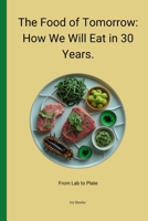The Food of Tomorrow: How We Will Eat in 30 Years B0DSPWN2RG Book Cover