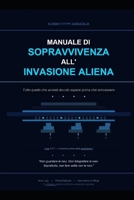 MANUALE DI SOPRAVVIVENZA ALL' INVASIONE ALIENA: Tutto quello che avresti dovuto sapere prima che arrivassero (Italian Edition) B0GZT7HV82 Book Cover