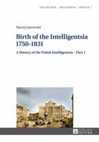 Birth of the Intelligentsia - 1750-1831: A History of the Polish Intelligentsia - Part 1, Edited by Jerzy Jedlicki 3631623755 Book Cover