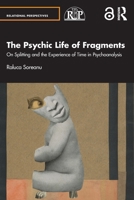 The Psychic Life of Fragments: On Splitting and the Experience of Time in Psychoanalysis (Relational Perspectives Book Series) 1032715898 Book Cover