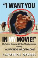 "I Want You in My Movie!": My Acting Debut & Other Misadventures Filming Al Pacino's Wilde Salome 1500813508 Book Cover