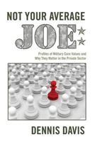 Not Your Average Joe: Profiles of Military Core Values and Why They Matter in the Private Sector 1480143987 Book Cover