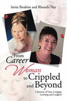 From Career Woman to Crippled and Beyond: A Journey of Loss, Longing, Learning and Laughter 1543401333 Book Cover