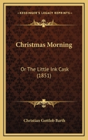 Christmas Morning: Or The Little Ink Cask 1246497565 Book Cover