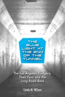 The Blue Light at the End of the Tunnel: The Los Angeles Dodgers, Their Fans and the Long Road Back 1647193141 Book Cover