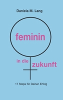 feminin in die zukunft: 17 Steps für Deinen Erfolg 3347095952 Book Cover