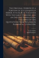The Original Hebrew of a Portion of Ecclesiasticus (XXXIX. 15 to XLIX. 11) Together With the Early Versions and an English Translation, Followed by ... From Ben Sira in Rabbinical Literature 1022240951 Book Cover