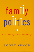 Family Politics: The Idea of Marriage in Modern Political Thought 1602584796 Book Cover