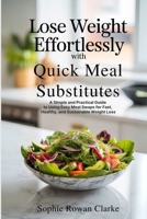 Lose Weight Effortlessly with Quick Meal Substitutes: A Simple and Practical Guide to Using Easy Meal Swaps for Fast, Healthy, and Sustainable Weight Loss B0F7J1KG6C Book Cover