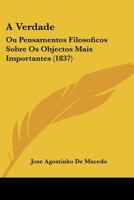 A Verdade: Ou Pensamentos Filosoficos Sobre Os Objectos Mais Importantes 1160765073 Book Cover