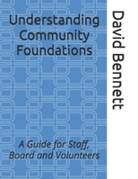 Understanding Community Foundations: A Guide for Staff, Board and Volunteers 1973353938 Book Cover