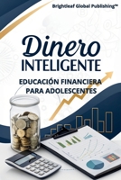 DINERO INTELIGENTE: EDUCACIÓN FINANCIERA PARA ADOLESCENTES. CLAVES PARA EL ÉXITO FINANCIERO DESDE JOVEN: Aprende a generar ingresos, invertir con ... de tu futuro económico. (Spanish Edition) B0F1K55VQ6 Book Cover