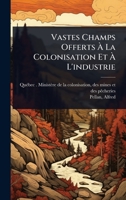 Vastes Champs Offerts Ã La Colonisation Et Ã L'industrie (French Edition) 1024468143 Book Cover