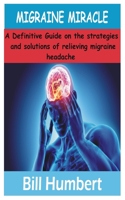 Migraine Miracle: A Definitive Guide on the strategies and solutions of relieving Migraine Headache B08NWWKDRM Book Cover