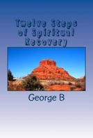 Twelve Steps of Spiritual Recovery: Living a Spiritual Life 1477535403 Book Cover