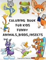 Coloring Book for Kids Funny Animals, Birds, Insects: Great gift, for girls and boys age 4-8 1803868066 Book Cover