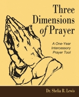 Three Dimensions of Prayer: A One-Year Intercessory Prayer Tool 1665758643 Book Cover
