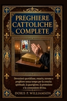 PREGHIERE CATTOLICHE COMPLETE.: Devozioni quotidiane, rosario, novene e preghiere senza tempo per la crescita spirituale, la guarigione, la protezione e la connessione divina. (Italian Edition) B0HCLWCGCN Book Cover