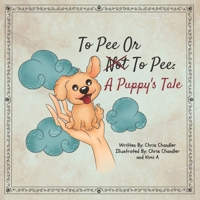 To Pee or Not to Pee: A Puppy's Tale 1960233009 Book Cover