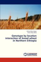 Genotype by location interaction of bread wheat in Northern Ethiopia 3659326712 Book Cover
