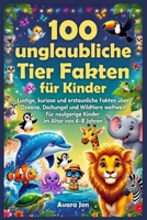 100 unglaubliche Tier Fakten für Kinder: Lustige, kuriose und erstaunliche Fakten über Ozeane, Dschungel und Wildtiere weltweit Für neugierige Kinder im Alter von 4–8 Jahren (German Edition) B0GXZ3Q11M Book Cover