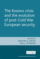 The Kosovo Crisis: The Evolution of Post Cold War European Security 0719059801 Book Cover