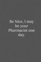 Be Nice, I may be your Pharmacist one day.: Lined Notebook / Journal Funny Gift Quotes 1650088590 Book Cover
