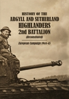 HISTORY OF THE ARGYLL AND SUTHERLAND HIGHLANDERS 2nd BATTALION (Reconstituted) European Campaign 1944-45 1474542883 Book Cover