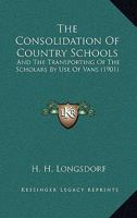 The Consolidation of Country Schools, and the Transporting of the Scholars by Use of Vans 1120739608 Book Cover