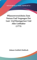 Pflanzenverzeichniss Zum Nutzen Und Vergnugen Der Lust- Und Baumgartner Und Aller Liebhaber (1773) 1166330338 Book Cover
