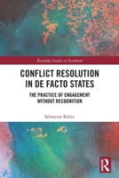 Conflict Resolution in de Facto States: The Practice of Engagement Without Recognition 1032219009 Book Cover