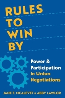 Rules to Win by: Power and Participation in Union Negotiations 0197690467 Book Cover