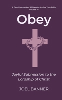 Obey: Joyful Submission to the Lordship of Christ (A Firm Foundation: 30 Days to Anchor Your Faith) B0FRN53HXS Book Cover