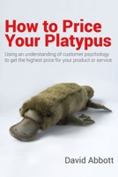 How to Price Your Platypus: Your guide to the strategy and tactics of pricing for profit; a handbook of pricing tools to maximise your price! 1705856705 Book Cover