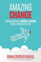 Amazing Change: Organizational Change Lessons from a Preacher's Kid 0983649693 Book Cover