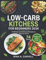 Low-Carb Kitchen for Beginners 2026: 74 Simple and Delicious Recipes to Enjoy at Home B0G3MFYSD6 Book Cover