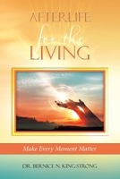 Afterlife for the Living: Make Every Moment Matter B0CBKV64TX Book Cover