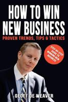 How to Win New Business: Proven Trends, Tips & Tactics 1718669046 Book Cover