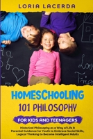 Homeschooling 101 Philosophy for Kids and Teenagers: Historical Philosophy as a Way of Life & Parental Guidebook for Youth to Embrace Social Skills, Logical Thinking to Become Intelligent Adults B08KQDYLTM Book Cover