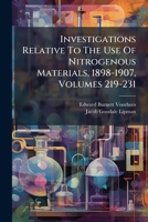 Investigations Relative To The Use Of Nitrogenous Materials, 1898-1907, Volumes 219-231... 127977567X Book Cover